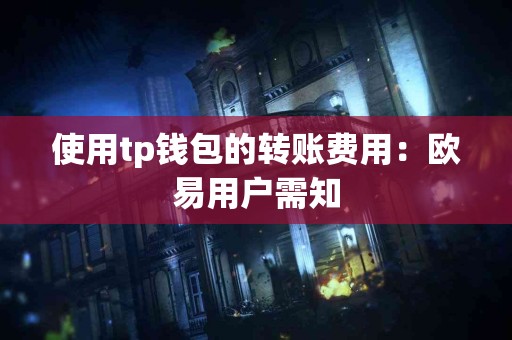 使用tp钱包的转账费用：欧易用户需知