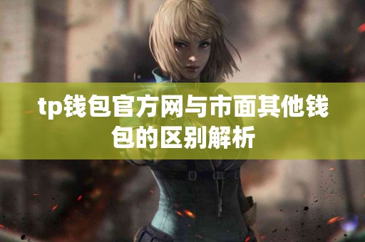 tp钱包官方网与市面其他钱包的区别解析