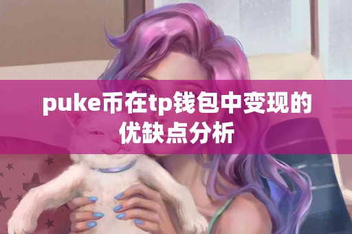 puke币在tp钱包中变现的优缺点分析 puke币在tp钱包中变现的优缺点分析