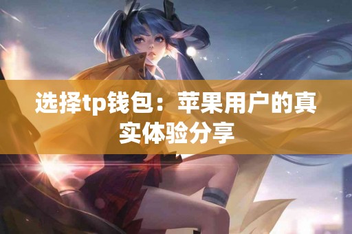 选择tp钱包：苹果用户的真实体验分享