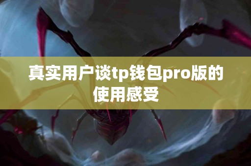 真实用户谈tp钱包pro版的使用感受