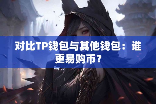 对比TP钱包与其他钱包：谁更易购币？