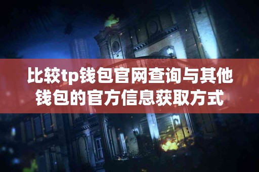 比较tp钱包官网查询与其他钱包的官方信息获取方式
