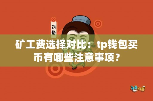 矿工费选择对比：tp钱包买币有哪些注意事项？