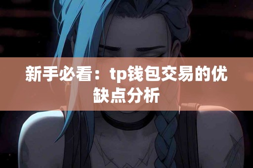 新手必看：tp钱包交易的优缺点分析