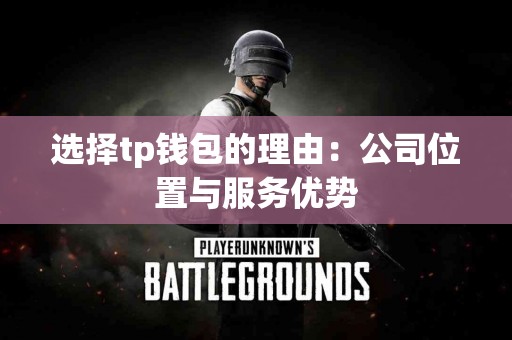 选择tp钱包的理由：公司位置与服务优势