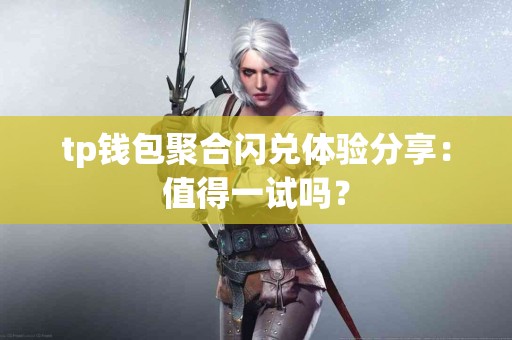 tp钱包聚合闪兑体验分享：值得一试吗？