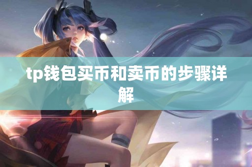 tp钱包买币和卖币的步骤详解 tp钱包买币和卖币的步骤详解