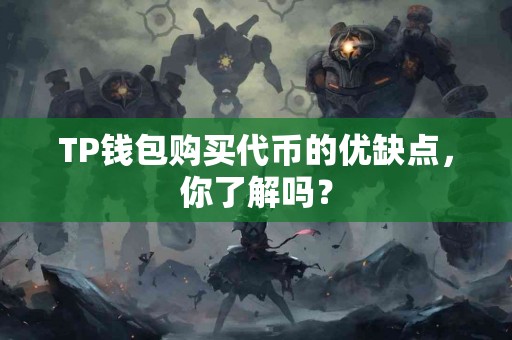 TP钱包购买代币的优缺点,你了解吗? TP钱包购买代币的优缺点,你了解吗?