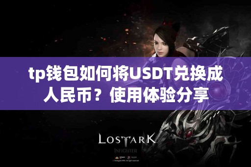 tp钱包如何将USDT兑换成人民币？使用体验分享