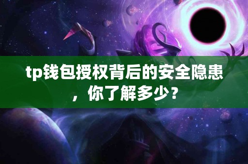tp钱包授权背后的安全隐患，你了解多少？