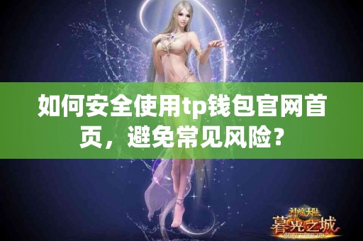 如何安全使用tp钱包官网首页，避免常见风险？