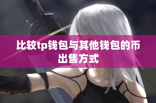 比较tp钱包与其他钱包的币出售方式