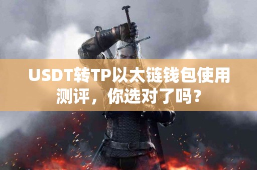 USDT转TP以太链钱包使用测评，你选对了吗？