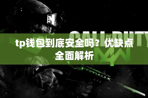 tp钱包到底安全吗?优缺点全面解析 tp钱包到底安全吗?优缺点全面解析