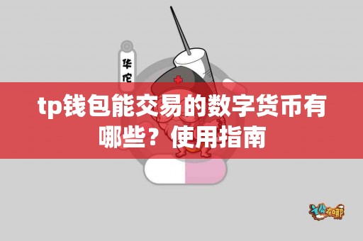 tp钱包能交易的数字货币有哪些?使用指南 tp钱包能交易的数字货币有哪些?使用指南