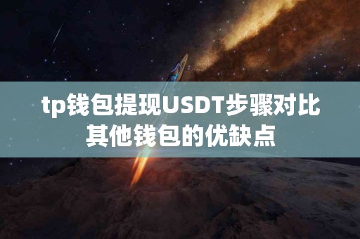 tp钱包提现USDT步骤对比其他钱包的优缺点