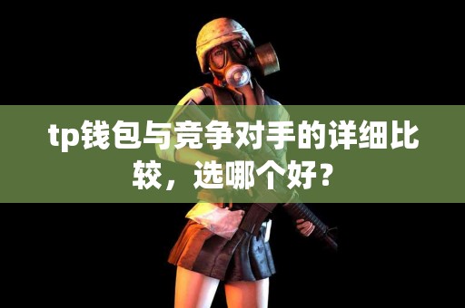tp钱包与竞争对手的详细比较，选哪个好？