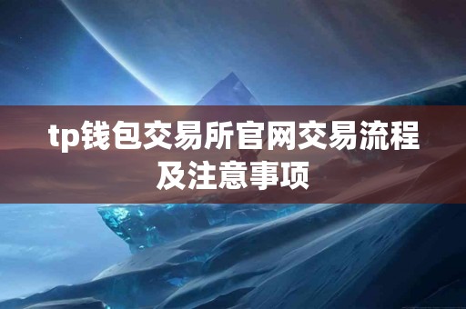 tp钱包交易所官网交易流程及注意事项