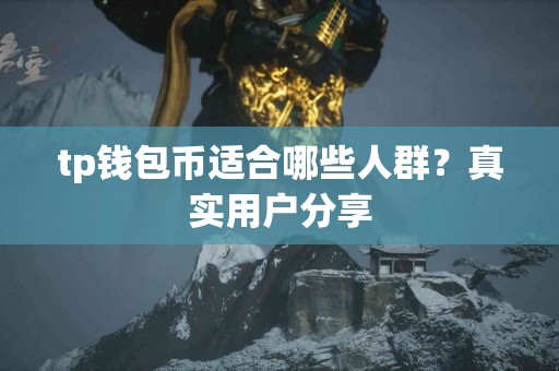tp钱包币适合哪些人群？真实用户分享