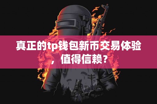 真正的tp钱包新币交易体验，值得信赖？