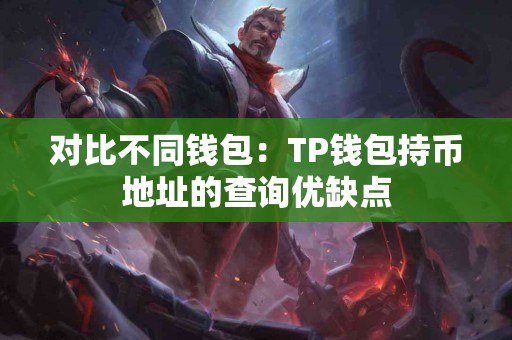 对比不同钱包:TP钱包持币地址的查询优缺点 对比不同钱包:TP钱包持币地址的查询优缺点
