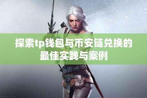 探索tp钱包与币安链兑换的最佳实践与案例