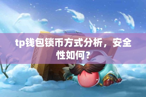tp钱包锁币方式分析,安全性如何? tp钱包锁币方式分析,安全性如何?