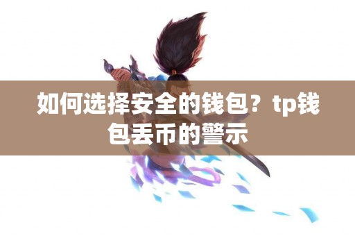 如何选择安全的钱包?tp钱包丢币的警示 如何选择安全的钱包?tp钱包丢币的警示