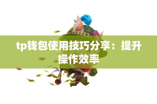 tp钱包使用技巧分享：提升操作效率