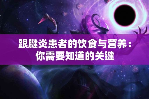 跟腱炎患者的饮食与营养：你需要知道的关键