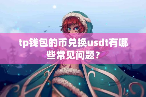 tp钱包的币兑换usdt有哪些常见问题？