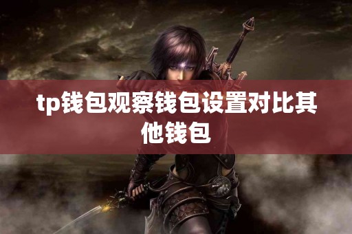 tp钱包观察钱包设置对比其他钱包