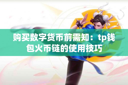 购买数字货币前需知:tp钱包火币链的使用技巧 购买数字货币前需知:tp钱包火币链的使用技巧