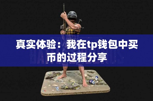 真实体验：我在tp钱包中买币的过程分享