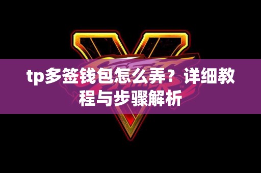 tp多签钱包怎么弄？详细教程与步骤解析