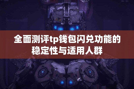 全面测评tp钱包闪兑功能的稳定性与适用人群 全面测评tp钱包闪兑功能的稳定性与适用人群