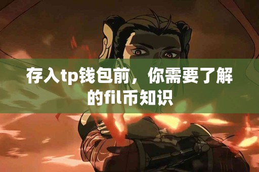 存入tp钱包前,你需要了解的fil币知识 存入tp钱包前,你需要了解的fil币知识