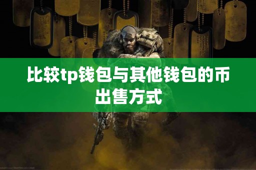 比较tp钱包与其他钱包的币出售方式 比较tp钱包与其他钱包的币出售方式
