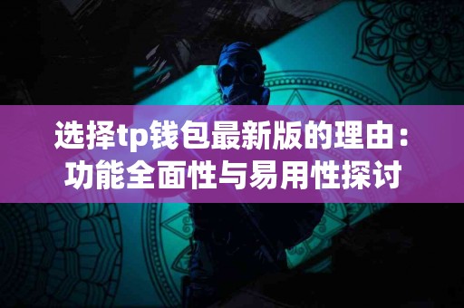 选择tp钱包最新版的理由:功能全面性与易用性探讨 选择tp钱包最新版的理由:功能全面性与易用性探讨