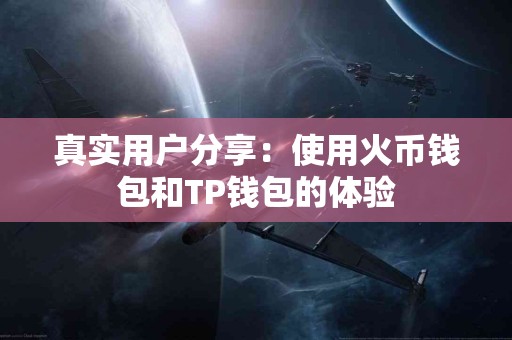 真实用户分享：使用火币钱包和TP钱包的体验