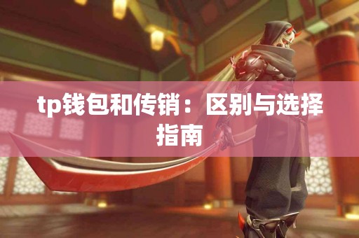 tp钱包和传销:区别与选择指南 tp钱包和传销:区别与选择指南