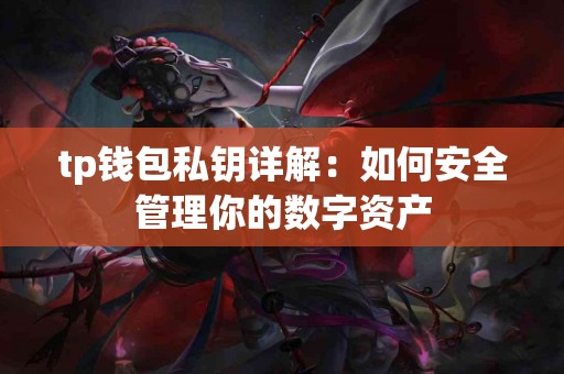 tp钱包私钥详解:如何安全管理你的数字资产 tp钱包私钥详解:如何安全管理你的数字资产
