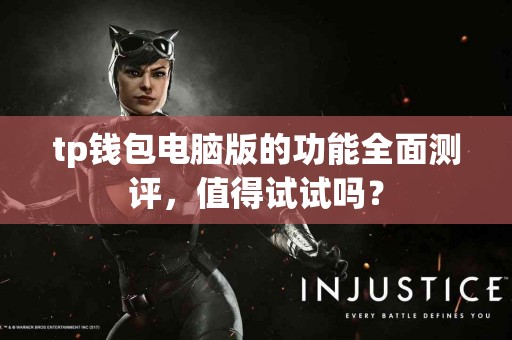tp钱包电脑版的功能全面测评，值得试试吗？