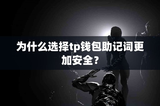 为什么选择tp钱包助记词更加安全? 为什么选择tp钱包助记词更加安全?
