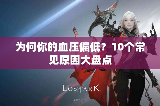 为何你的血压偏低？10个常见原因大盘点
