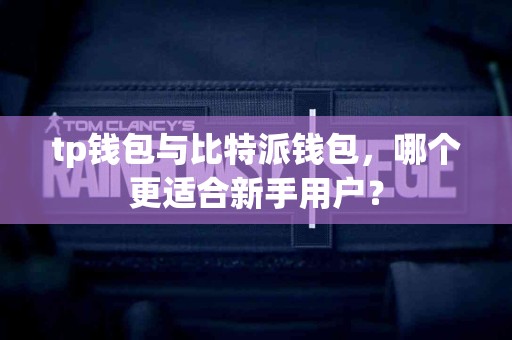 tp钱包与比特派钱包，哪个更适合新手用户？