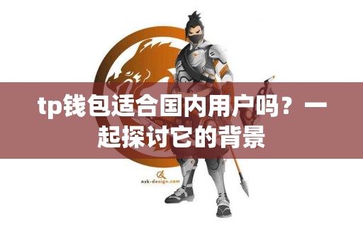 tp钱包适合国内用户吗？一起探讨它的背景