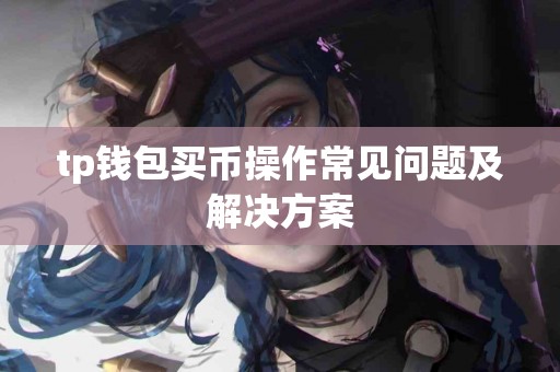tp钱包买币操作常见问题及解决方案