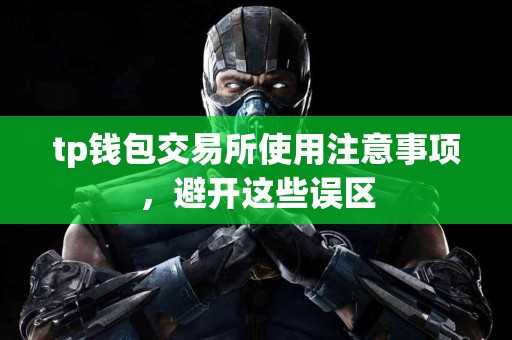 tp钱包交易所使用注意事项,避开这些误区 tp钱包交易所使用注意事项,避开这些误区